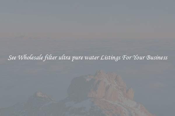See Wholesale filter ultra pure water Listings For Your Business