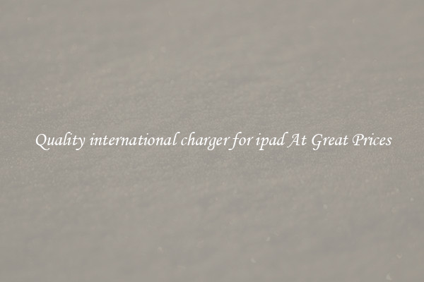 Quality international charger for ipad At Great Prices