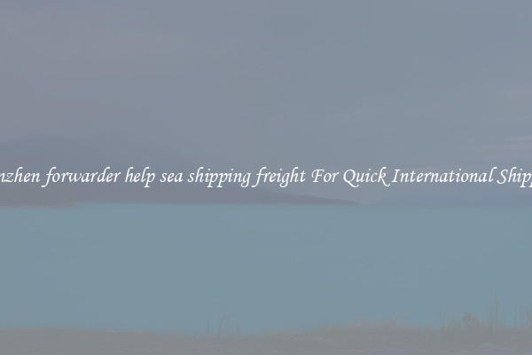 shenzhen forwarder help sea shipping freight For Quick International Shipping