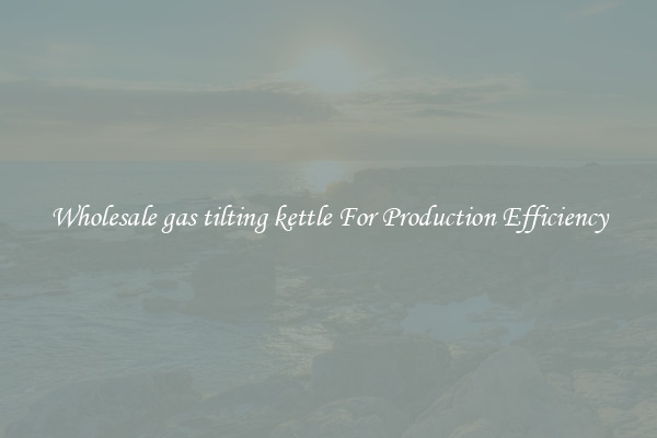 Wholesale gas tilting kettle For Production Efficiency