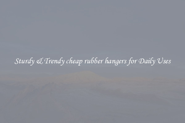 Sturdy & Trendy cheap rubber hangers for Daily Uses