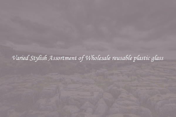 Varied Stylish Assortment of Wholesale reusable plastic glass 