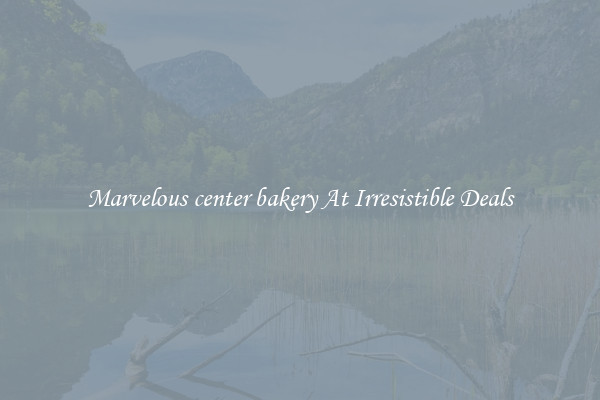 Marvelous center bakery At Irresistible Deals
