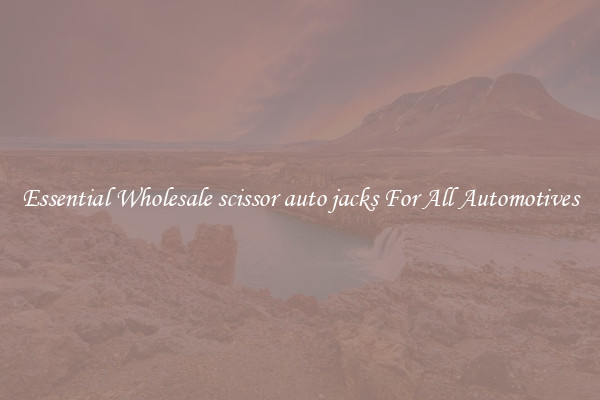 Essential Wholesale scissor auto jacks For All Automotives