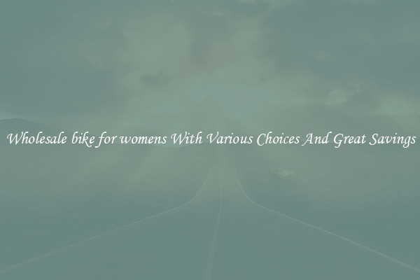 Wholesale bike for womens With Various Choices And Great Savings
