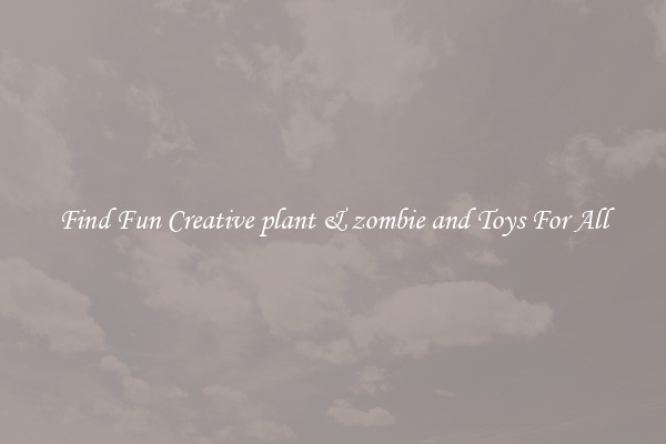 Find Fun Creative plant & zombie and Toys For All