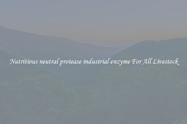 Nutritious neutral protease industrial enzyme For All Livestock