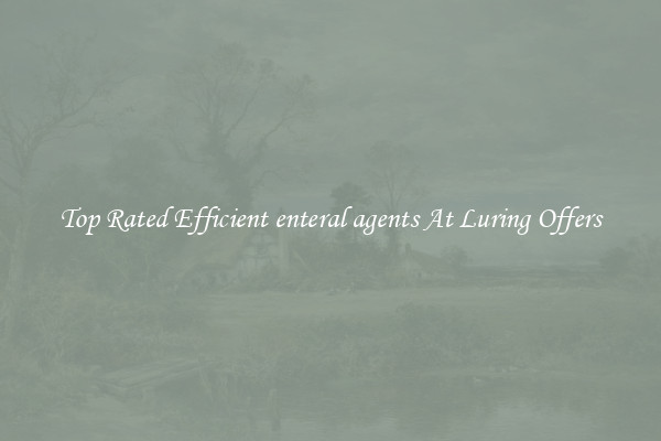 Top Rated Efficient enteral agents At Luring Offers