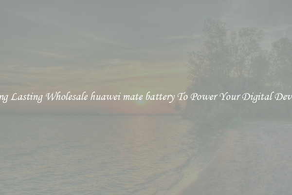 Long Lasting Wholesale huawei mate battery To Power Your Digital Devices