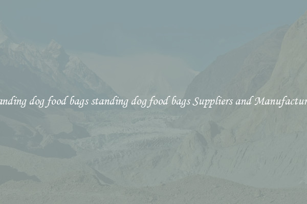standing dog food bags standing dog food bags Suppliers and Manufacturers