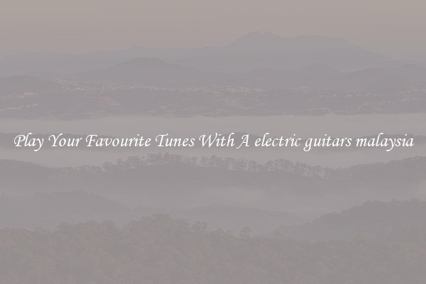 Play Your Favourite Tunes With A electric guitars malaysia
