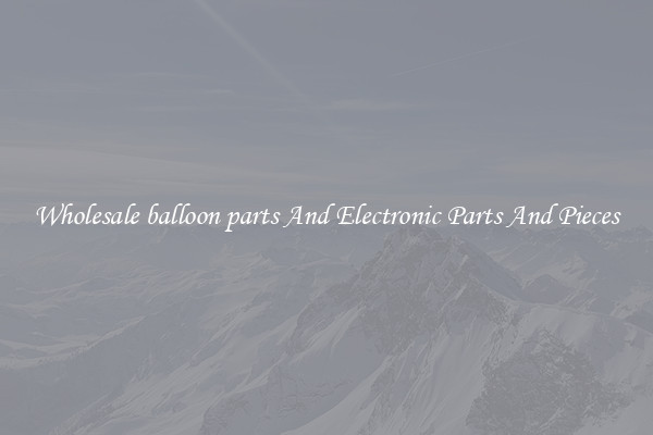 Wholesale balloon parts And Electronic Parts And Pieces