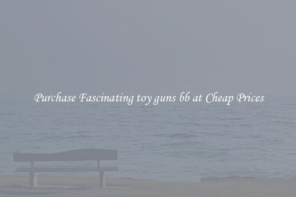 Purchase Fascinating toy guns bb at Cheap Prices