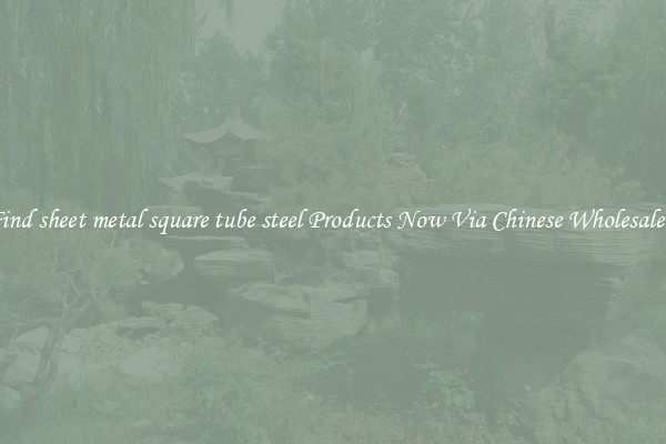 Find sheet metal square tube steel Products Now Via Chinese Wholesalers