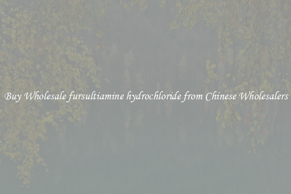 Buy Wholesale fursultiamine hydrochloride from Chinese Wholesalers
