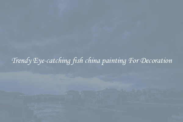 Trendy Eye-catching fish china painting For Decoration