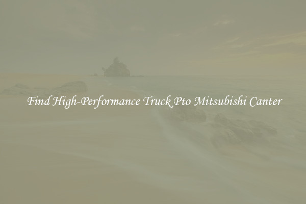 Find High-Performance Truck Pto Mitsubishi Canter