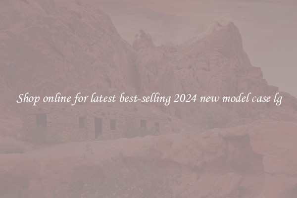 Shop online for latest best-selling 2024 new model case lg