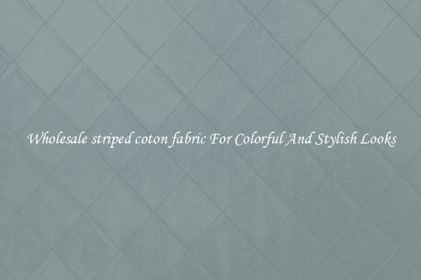 Wholesale striped coton fabric For Colorful And Stylish Looks