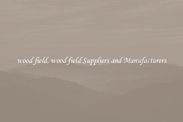 wood field, wood field Suppliers and Manufacturers