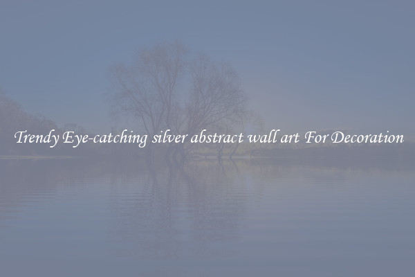 Trendy Eye-catching silver abstract wall art For Decoration