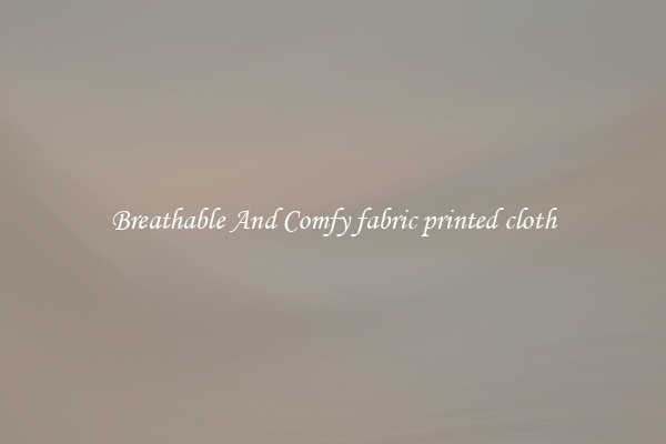 Breathable And Comfy fabric printed cloth