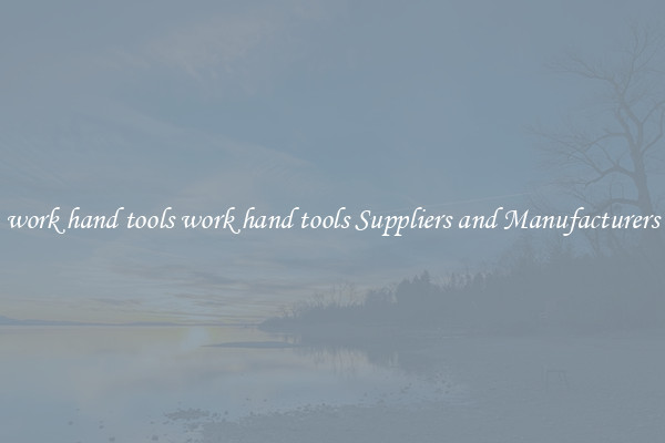 work hand tools work hand tools Suppliers and Manufacturers