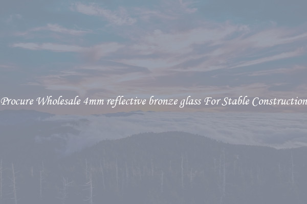 Procure Wholesale 4mm reflective bronze glass For Stable Construction