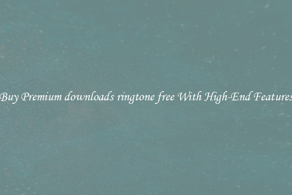 Buy Premium downloads ringtone free With High-End Features