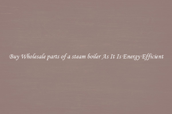 Buy Wholesale parts of a steam boiler As It Is Energy Efficient