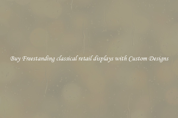 Buy Freestanding classical retail displays with Custom Designs