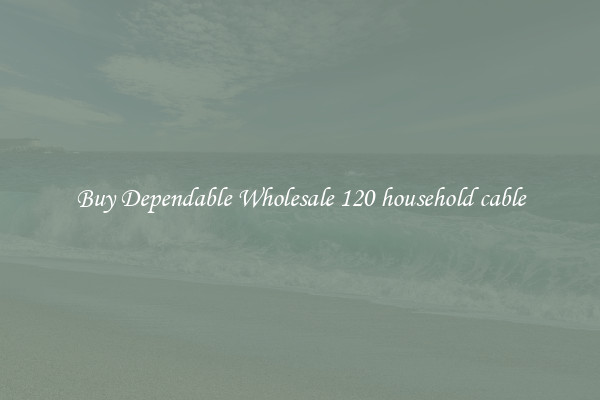 Buy Dependable Wholesale 120 household cable