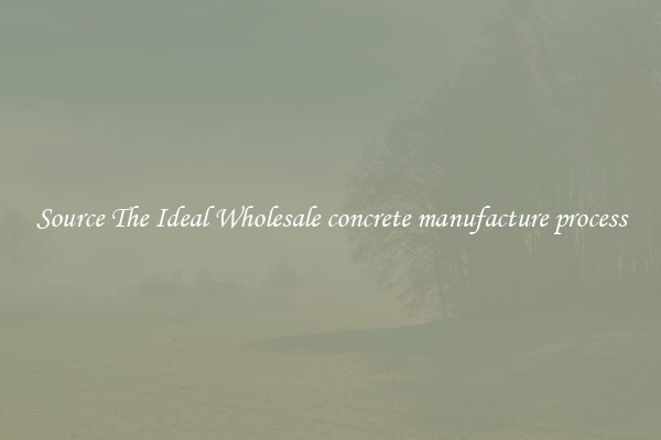 Source The Ideal Wholesale concrete manufacture process