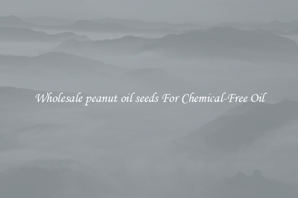 Wholesale peanut oil seeds For Chemical-Free Oil