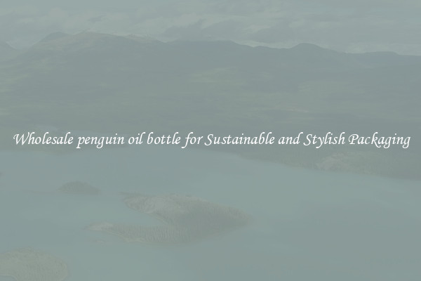 Wholesale penguin oil bottle for Sustainable and Stylish Packaging