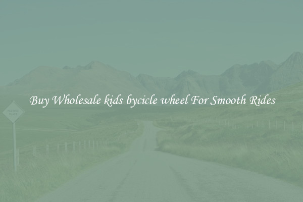 Buy Wholesale kids bycicle wheel For Smooth Rides