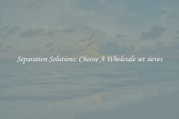 Separation Solutions: Choose A Wholesale set sieves