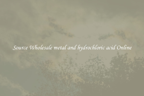 Source Wholesale metal and hydrochloric acid Online